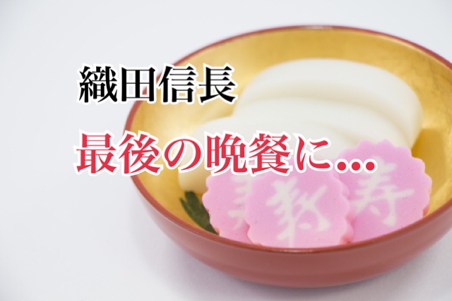 織田信長の「最後の晩餐」はこの食べ物！