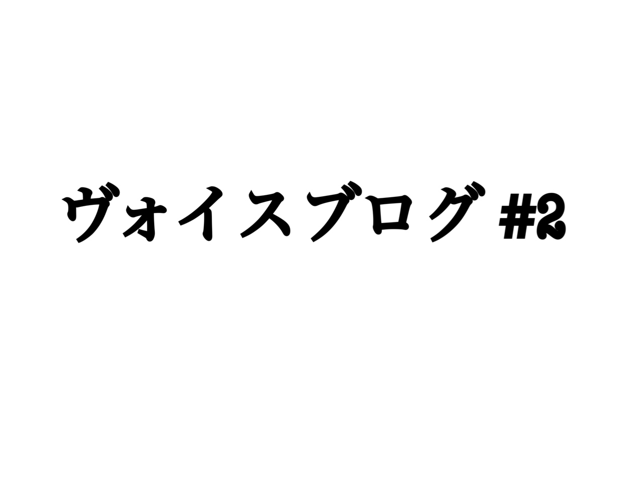 ヴォイスブログ第2弾！