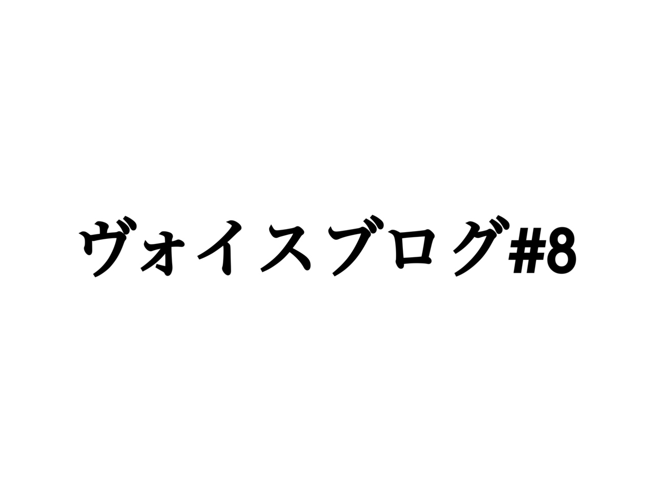 ヴォイスブログ#8